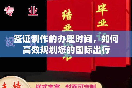 龙城签证制作的办理时间，如何高效规划您的国际出行